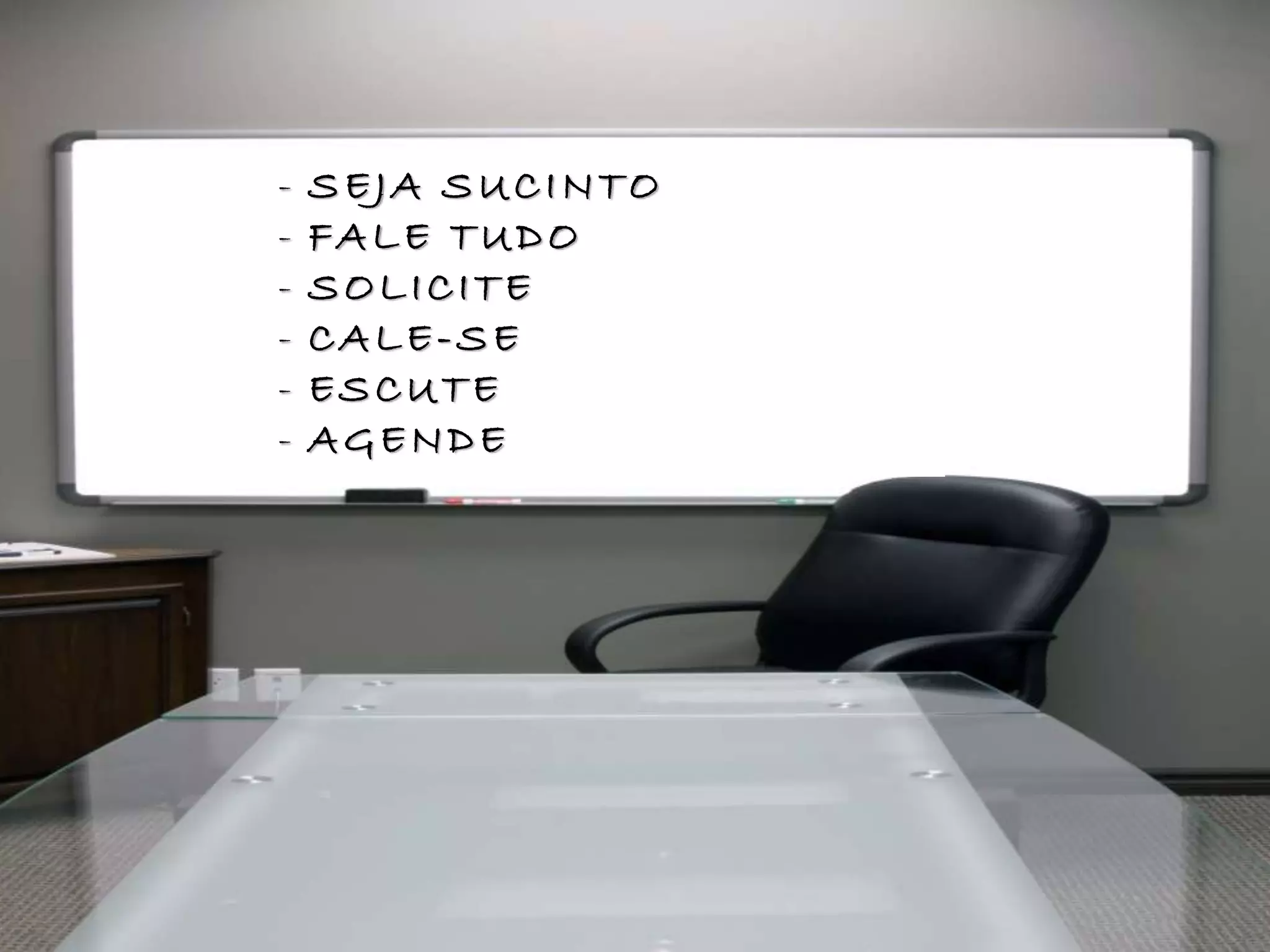 - SEJA SUCINTO
- FALE TUDO
- SOLICITE
- CALE-SE
- ESCUTE
- AGENDE
 