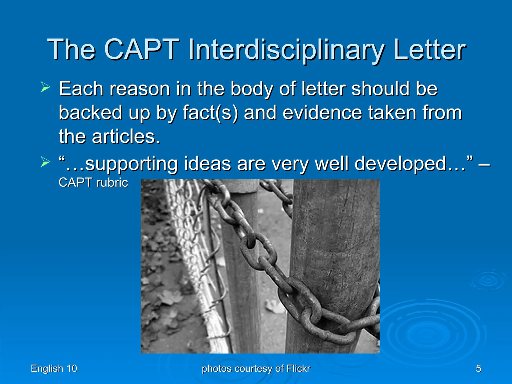 The CAPT Interdisciplinary Letter Each reason in the body of letter should be backed up by fact(s) and evidence taken from the articles. “… supporting ideas are very well developed…” – CAPT rubric 