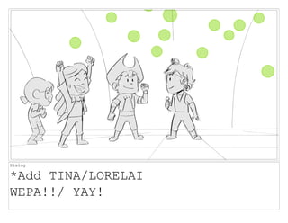 Dialog
*Add TINA/LORELAI
WEPA!!/ YAY!
 