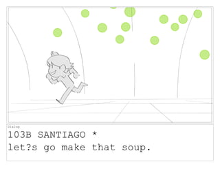 Dialog
103B SANTIAGO *
let?s go make that soup.
 
