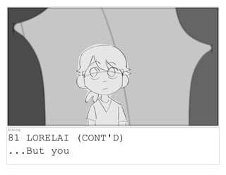 Dialog
81 LORELAI (CONT'D)
...But you
 