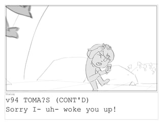 Dialog
v94 TOMA?S (CONT'D)
Sorry I- uh- woke you up!
 