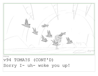 Dialog
v94 TOMA?S (CONT'D)
Sorry I- uh- woke you up!
 