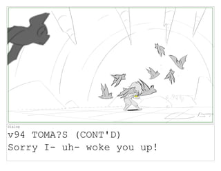 Dialog
v94 TOMA?S (CONT'D)
Sorry I- uh- woke you up!
 
