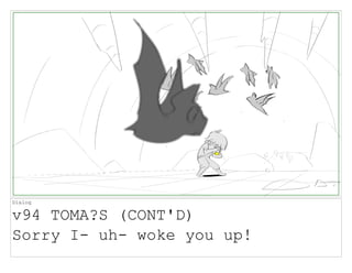 Dialog
v94 TOMA?S (CONT'D)
Sorry I- uh- woke you up!
 