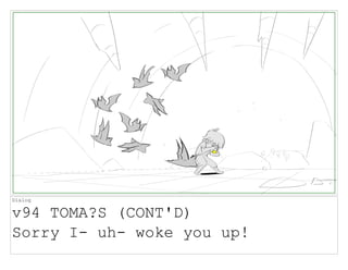 Dialog
v94 TOMA?S (CONT'D)
Sorry I- uh- woke you up!
 