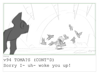 Dialog
v94 TOMA?S (CONT'D)
Sorry I- uh- woke you up!
 