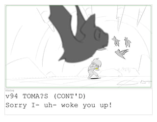 Dialog
v94 TOMA?S (CONT'D)
Sorry I- uh- woke you up!
 