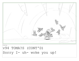 Dialog
v94 TOMA?S (CONT'D)
Sorry I- uh- woke you up!
 