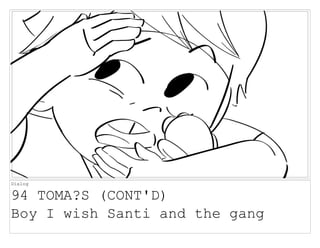 Dialog
94 TOMA?S (CONT'D)
Boy I wish Santi and the gang
 