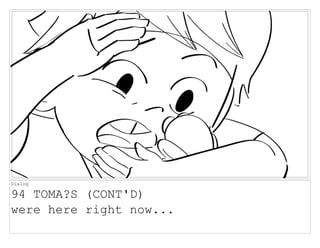 Dialog
94 TOMA?S (CONT'D)
were here right now...
 