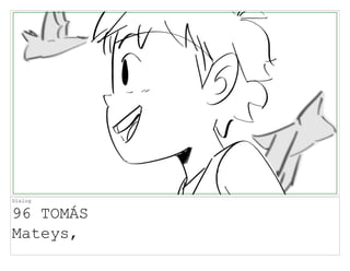 Dialog
96 TOMÁS
Mateys,
 