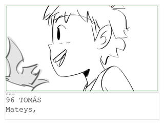 Dialog
96 TOMÁS
Mateys,
 