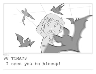 Dialog
98 TOMA?S
I need you to hiccup!
 