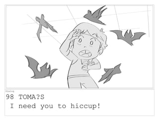 Dialog
98 TOMA?S
I need you to hiccup!
 