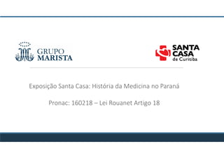 Exposição Santa Casa: História da Medicina no Paraná
Pronac: 160218 – Lei Rouanet Artigo 18
 