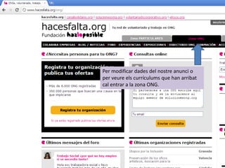 Per modificar dades del nostre anunci o
per veure els currículums que han arribat
cal entrar a la zona ONG.
 