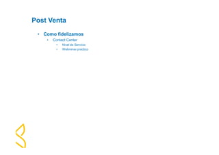 Post Venta 
• Como fidelizamos 
• Contact Center 
• Nivel de Servicio 
• Webminar práctico 
 