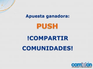 Apuesta ganadora:
!COMPARTIR
COMUNIDADES!
 