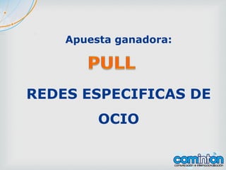 Apuesta ganadora:
REDES ESPECIFICAS DE
OCIO
 