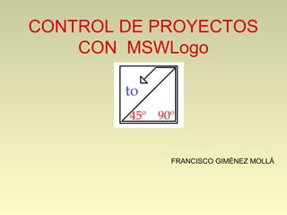 CONTROL DE PROYECTOS
CON MSWLogo
FRANCISCO GIMÉNEZ MOLLÁ
 