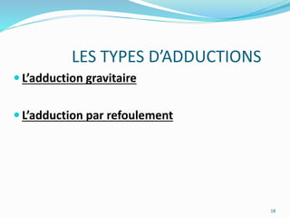 LES TYPES D’ADDUCTIONS
 L’adduction gravitaire
 L’adduction par refoulement
18
 