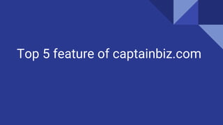 Top 5 feature of captainbiz.com
 