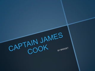 CAPTAIN JAMES COOK BY BRIDGET 
