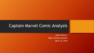 Captain Marvel Comic Analysis
Adam Weaver
Mass Communications
April 15, 2016
 