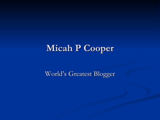 Micah P Cooper World’s Greatest Blogger 