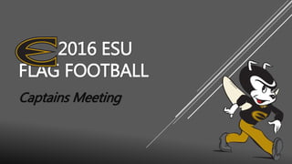 2016 ESU
FLAG FOOTBALL
Captains Meeting
 