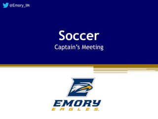 Soccer
Captain’s Meeting
@Emory_IM
 