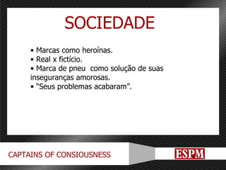 Marcas como heroínas. Real x fictício. Marca de pneu  como solução de suas inseguranças amorosas. “ Seus problemas acabaram”. SOCIEDADE 