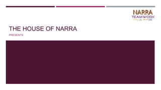 THE HOUSE OF NARRA
PRESENTS
 