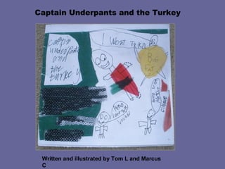 Captain Underpants and the Turkey Written and illustrated by Tom L and Marcus C 
