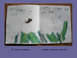 Mr Turkey is sneezing. Captain Underpants sees him.
