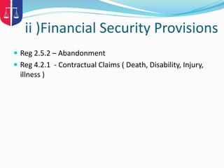 ii )Financial Security Provisions
 Reg 2.5.2 – Abandonment
 Reg 4.2.1 - Contractual Claims ( Death, Disability, Injury,
illness )
 