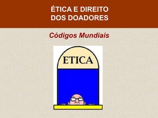 ÉTICA E DIREITO
DOS DOADORES

Códigos Mundiais
 