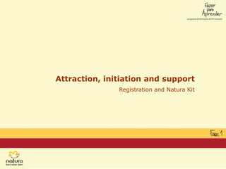 Attraction, initiation and support Registration and Natura Kit 