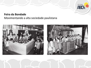 Feira da Bondade
Movimentando a alta sociedade paulistana
 