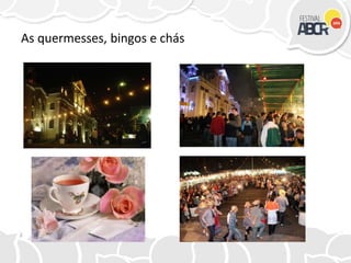 As quermesses, bingos e chás
 