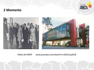 2 Momento
Vídeo do MASP www.youtube.com/watch?v=xGOraJLpDc8
 