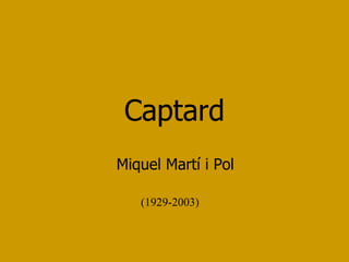 Captard Miquel Martí i Pol   (1929-2003) 