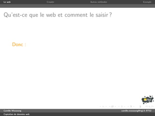 Le web                     Crawler   Autres m´thodes
                                             e                              Exemple




Qu’est-ce que le web et comment le saisir ?



         Donc :




Camille Maussang                                       camille.maussang@rtgi.fr RTGI
Captation de donn´es web
                 e
 
