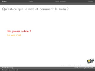 Le web                     Crawler   Autres m´thodes
                                             e                              Exemple




Qu’est-ce que le web et comment le saisir ?




         Ne jamais oublier !
         Le web c’est




Camille Maussang                                       camille.maussang@rtgi.fr RTGI
Captation de donn´es web
                 e
 