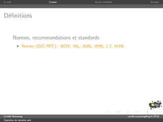 Le web                      Crawler               Autres m´thodes
                                                          e                              Exemple




D´ﬁnitions
 e


         Normes, recommandations et standards
               Norme (ISO/RFC) : HTTP, URL, SGML, HTML 1-2, MIME




Camille Maussang                                                    camille.maussang@rtgi.fr RTGI
Captation de donn´es web
                 e
 