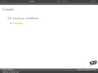 Le web                     Crawler   Autres m´thodes
                                             e                              Exemple




Crawler

         De nouveaux probl`mes
                          e
               Politesse




Camille Maussang                                       camille.maussang@rtgi.fr RTGI
Captation de donn´es web
                 e
 