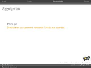 Le web                     Crawler                Autres m´thodes
                                                          e                              Exemple




Aggr´gation
    e



         Principe
         Syndication ou comment renverser l’acc`s aux donn´es
                                               e          e




Camille Maussang                                                    camille.maussang@rtgi.fr RTGI
Captation de donn´es web
                 e
 
