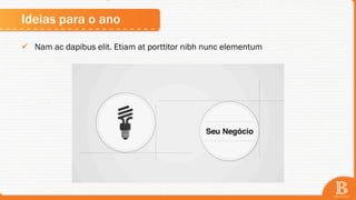Ideias para o ano
ü  Nam ac dapibus elit. Etiam at porttitor nibh nunc elementum
 