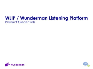 WLIP / Wunderman Listening Platform
Product Credentials




   Wunderman
 